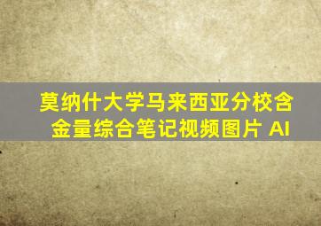 莫纳什大学马来西亚分校含金量综合笔记视频图片 AI